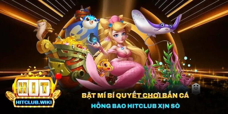 Bật Mí Bí Quyết Chơi Bắn Cá Hồng Bao Hitclub Xịn Sò