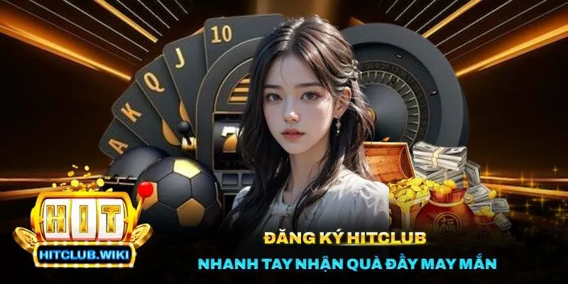 Đăng Ký Hitclub Nhanh Tay Nhận Quà Đầy May Mắn