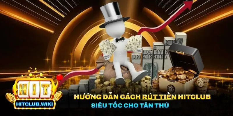 huong dan cach rut tien hitclub sieu toc cho tan thu min