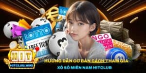 Hướng Dẫn Tham Gia Xổ Số Miền Nam Hitclub Cho Tân Thủ