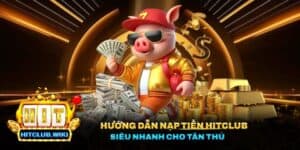 Hướng Dẫn Nạp Tiền Hitclub Siêu Nhanh Cho Tân Thủ 