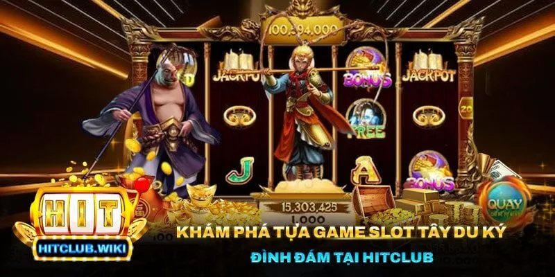 Khám Phá Tựa Game Slot Tây Du Ký Đình Đám Tại Hitclub