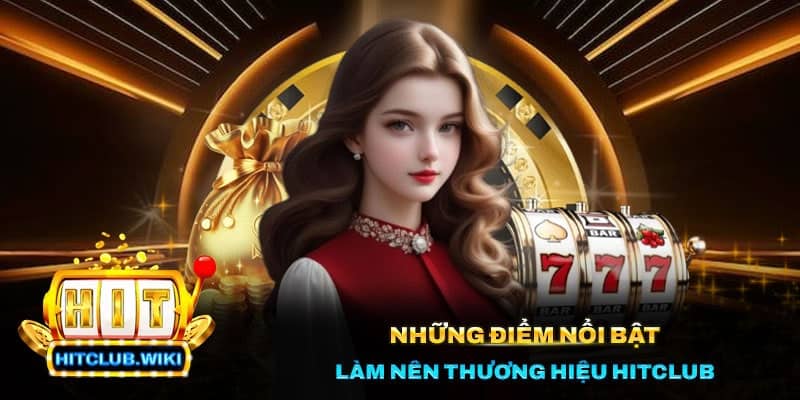 Những điểm nổi bật làm nên thương hiệu Hitclub
