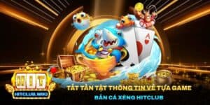 Tất Tần Tật Thông Tin Về Tựa Game Bắn Cá Xèng Hitclub 